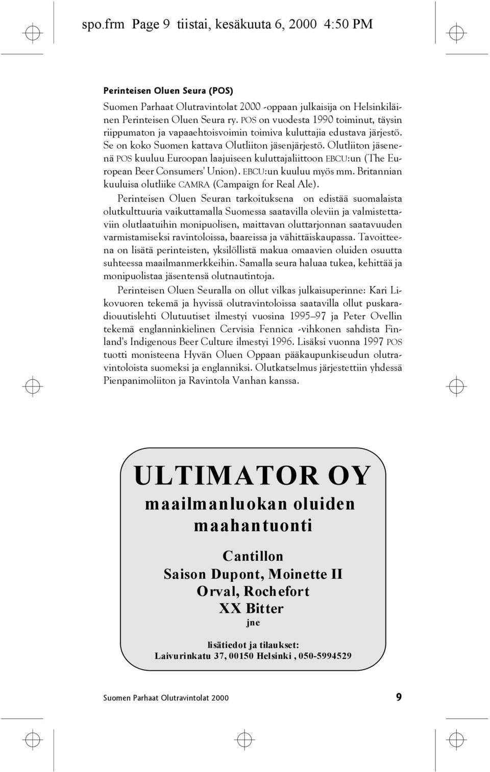 Olutliiton jäsenenä POS kuuluu Euroopan laajuiseen kuluttajaliittoon EBCU:un (The European Beer Consumers' Union). EBCU:un kuuluu myös mm. Britannian kuuluisa olutliike CAMRA (Campaign for Real Ale).