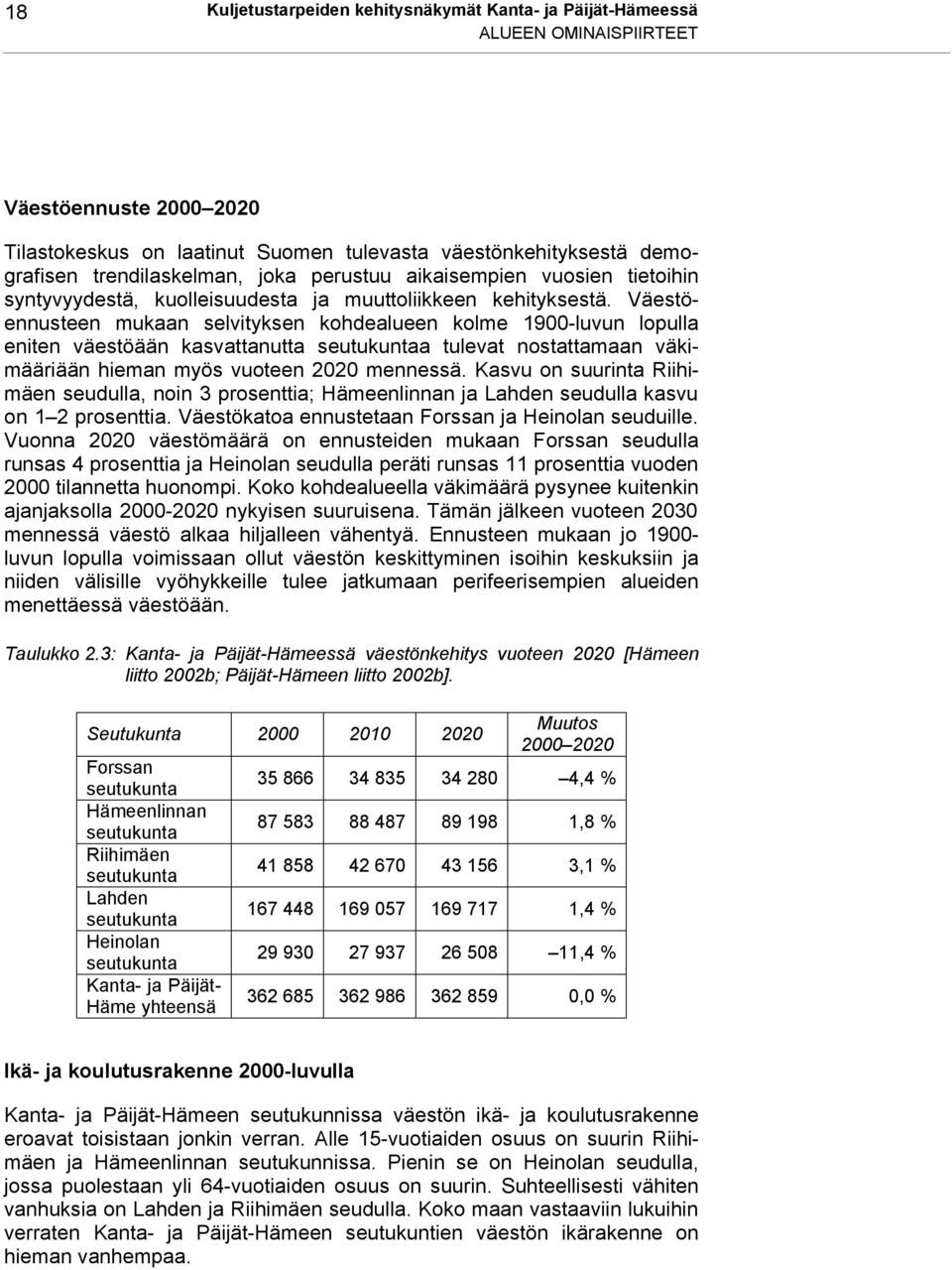 Väestöennusteen mukaan selvityksen kohdealueen kolme 1900-luvun lopulla eniten väestöään kasvattanutta seutukuntaa tulevat nostattamaan väkimääriään hieman myös vuoteen 2020 mennessä.