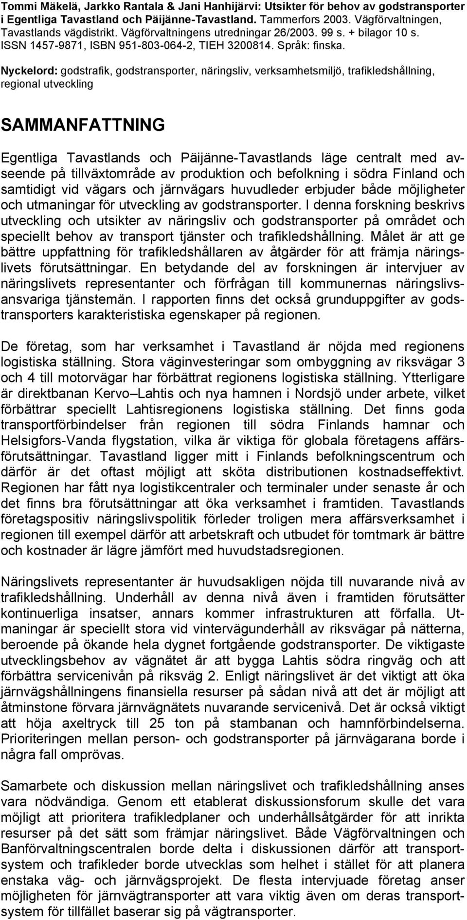 Nyckelord: godstrafik, godstransporter, näringsliv, verksamhetsmiljö, trafikledshållning, regional utveckling SAMMANFATTNING Egentliga Tavastlands och Päijänne-Tavastlands läge centralt med avseende