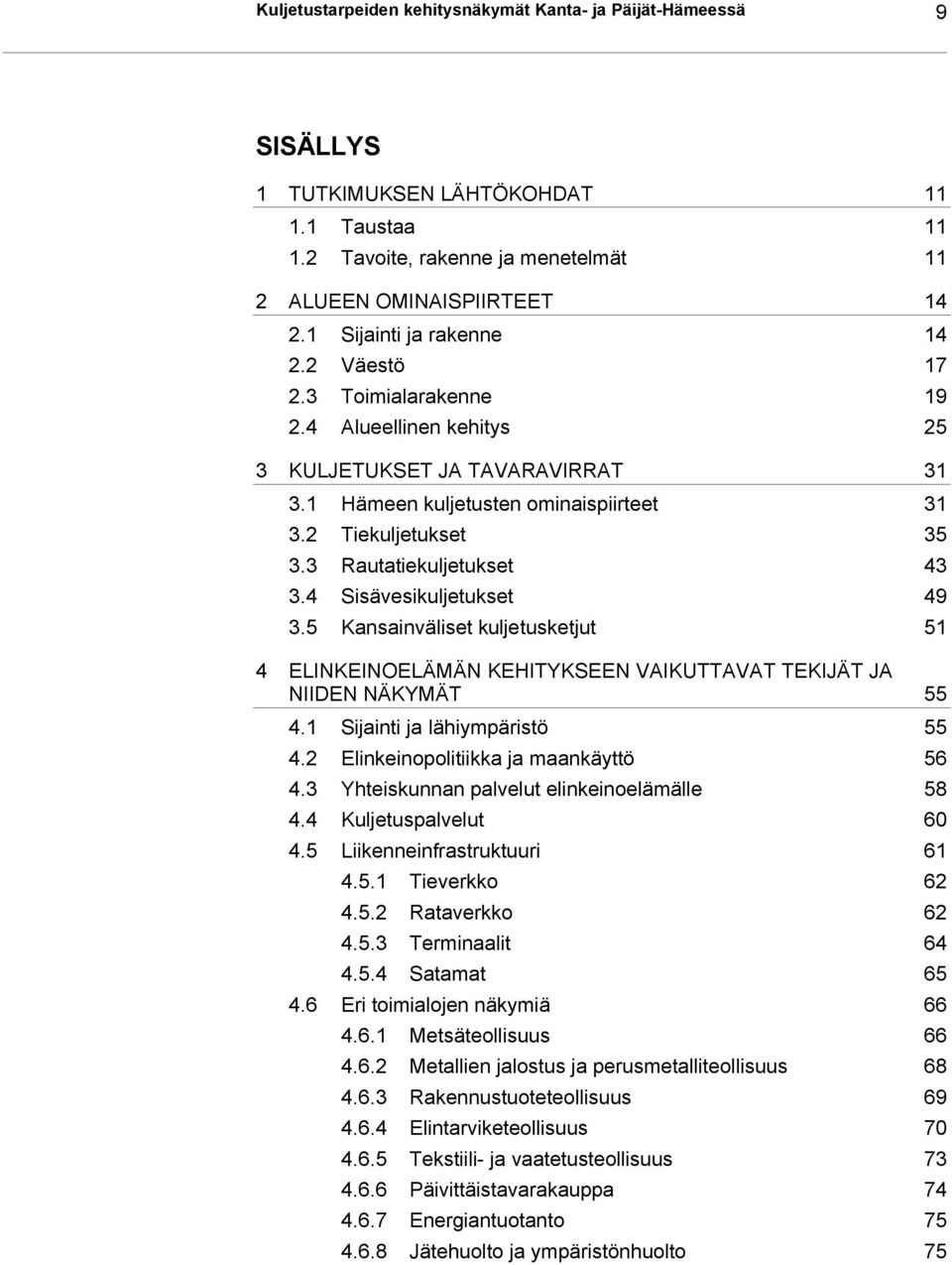 3 Rautatiekuljetukset 43 3.4 Sisävesikuljetukset 49 3.5 Kansainväliset kuljetusketjut 51 4 ELINKEINOELÄMÄN KEHITYKSEEN VAIKUTTAVAT TEKIJÄT JA NIIDEN NÄKYMÄT 55 4.1 Sijainti ja lähiympäristö 55 4.