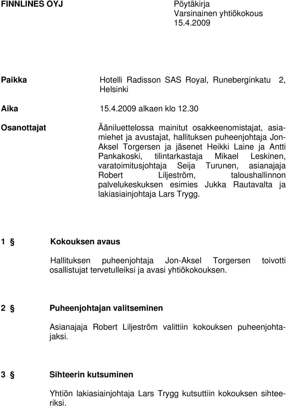 Leskinen, varatoimitusjohtaja Seija Turunen, asianajaja Robert Liljeström, taloushallinnon palvelukeskuksen esimies Jukka Rautavalta ja lakiasiainjohtaja Lars Trygg.