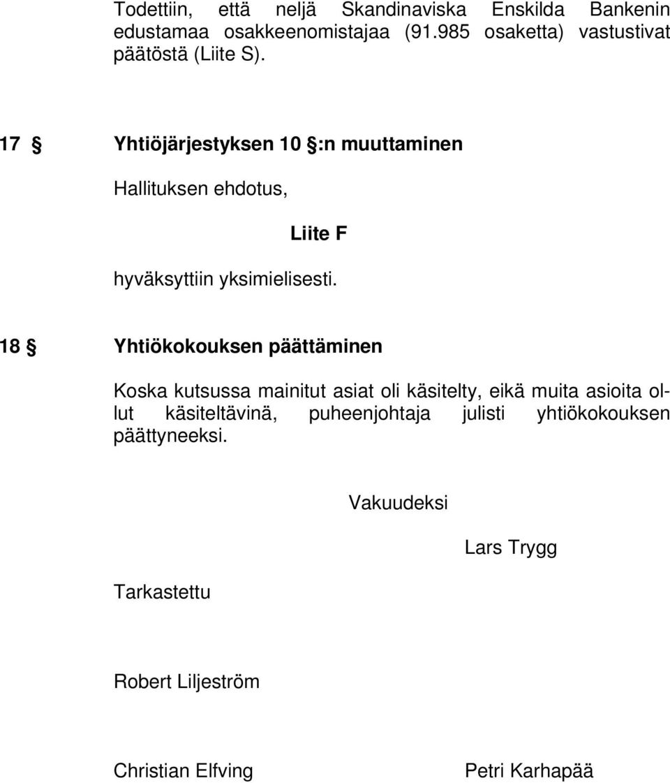 17 Yhtiöjärjestyksen 10 :n muuttaminen Hallituksen ehdotus, Liite F hyväksyttiin yksimielisesti.