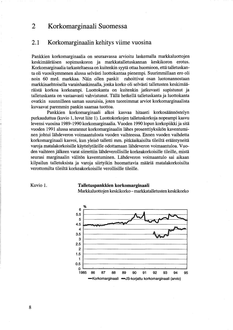 Korkomarginaalia tarkasteltaessa on kuitenkin syytä ottaa huomioon, että talletuskanta oli vuosikymmenen alussa selvästi luottokantaa pienempi. Suurimmillaan ero oli noin 60 rnrd. markkaa.