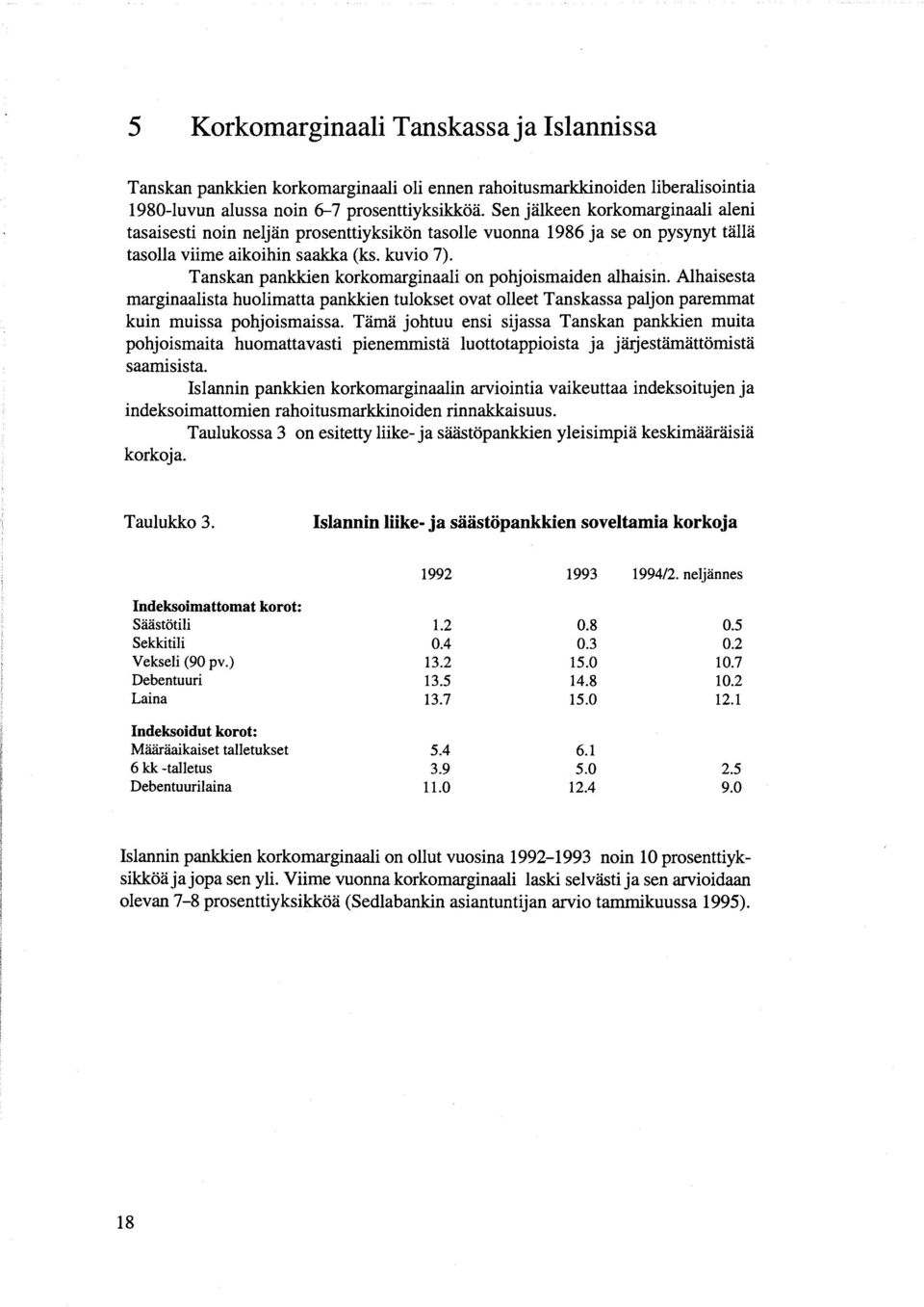 Tanskan pankkien korkomarginaali on pohjoismaiden alhaisin. Alhaisesta marginaalista huolimatta pankkien tulokset ovat olleet Tanskassa paljon paremmat kuin muissa pohjoismaissa.