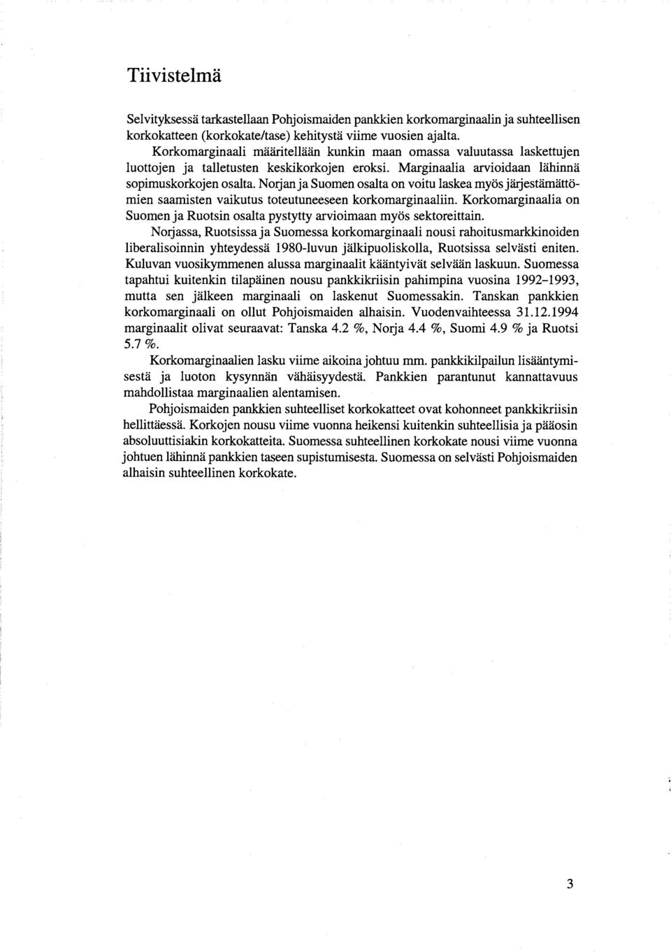 NoIjanjaSuomen osalta on voitu laskea myös jäijestämättömien saamisten vaikutus toteutuneeseen korkomarginaaliin. Korkomarginaalia on Suomen ja Ruotsin osalta pystytty arvioimaan myös sektoreittain.