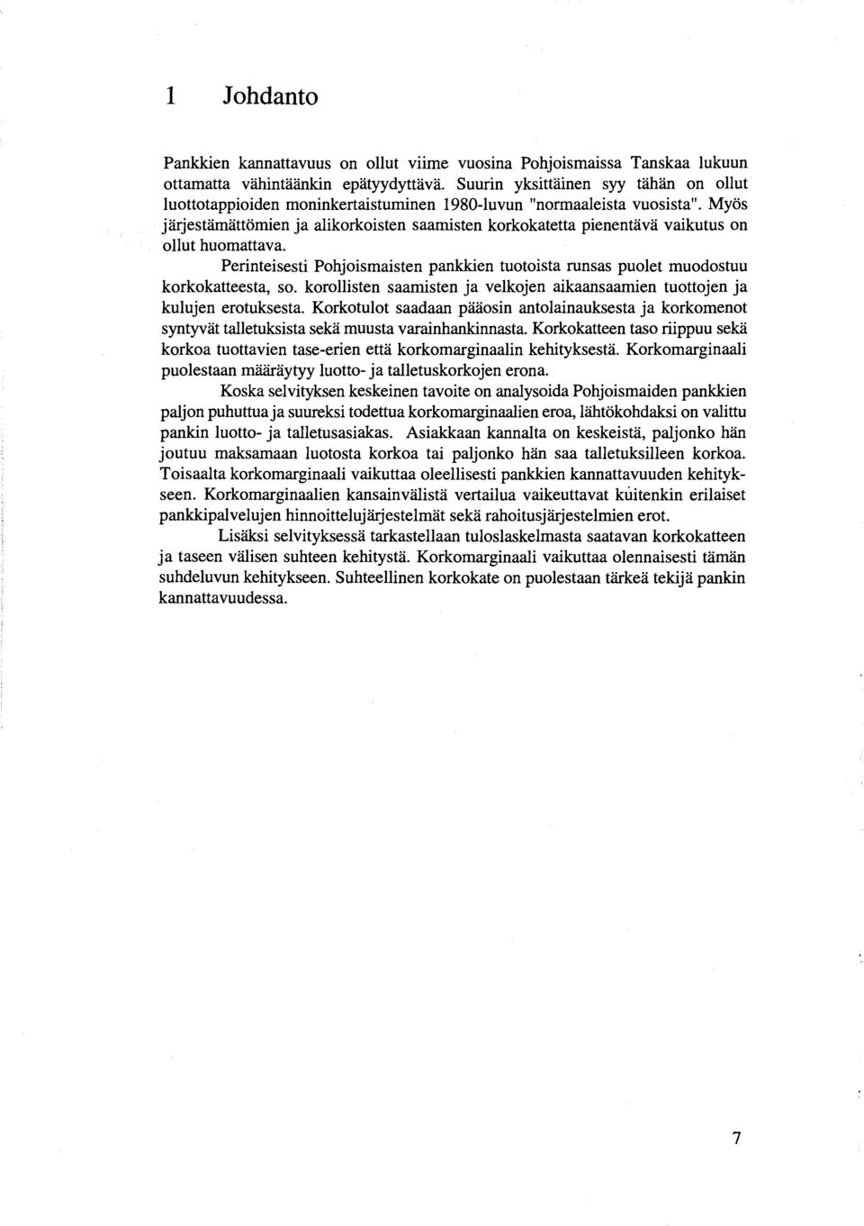 Myös järjestämättömien ja alikorkoisten saamisten korkokatetta pienentävä vaikutus on ollut huomattava. Perinteisesti Pohjoismaisten pankkien tuotoista runsas puolet muodostuu korkokatteesta, so.