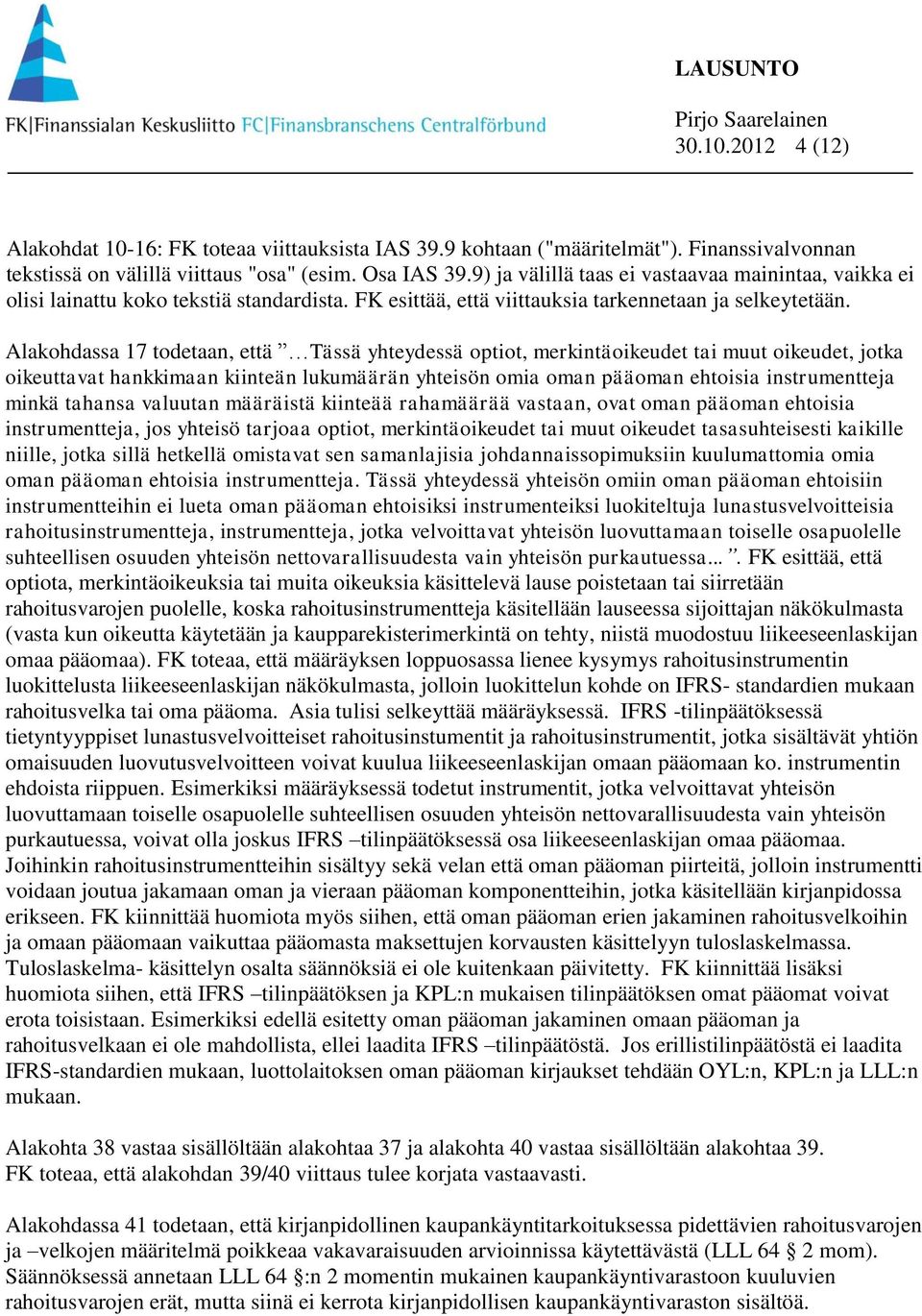 Alakohdassa 17 todetaan, että Tässä yhteydessä optiot, merkintäoikeudet tai muut oikeudet, jotka oikeuttavat hankkimaan kiinteän lukumäärän yhteisön omia oman pääoman ehtoisia instrumentteja minkä