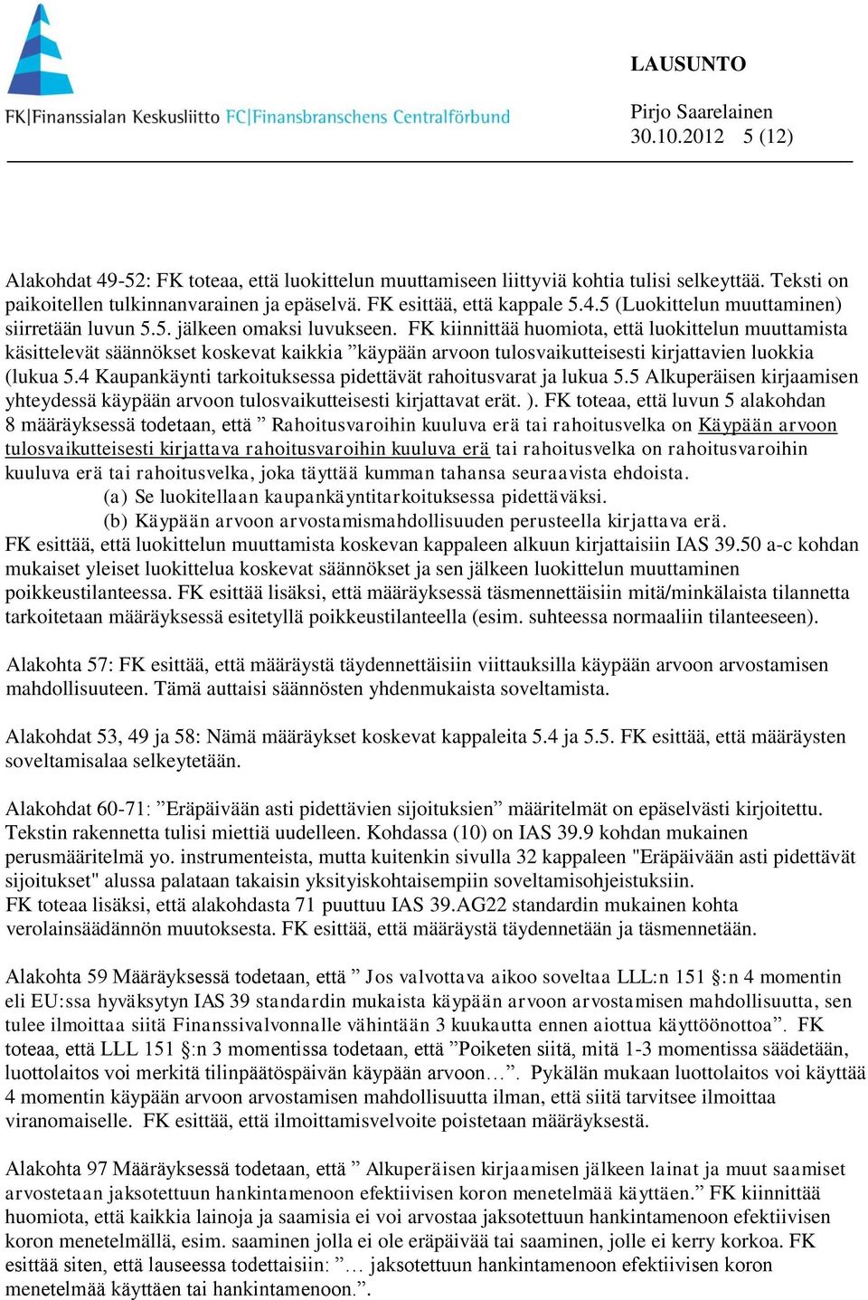 4 Kaupankäynti tarkoituksessa pidettävät rahoitusvarat ja lukua 5.5 Alkuperäisen kirjaamisen yhteydessä käypään arvoon tulosvaikutteisesti kirjattavat erät. ).