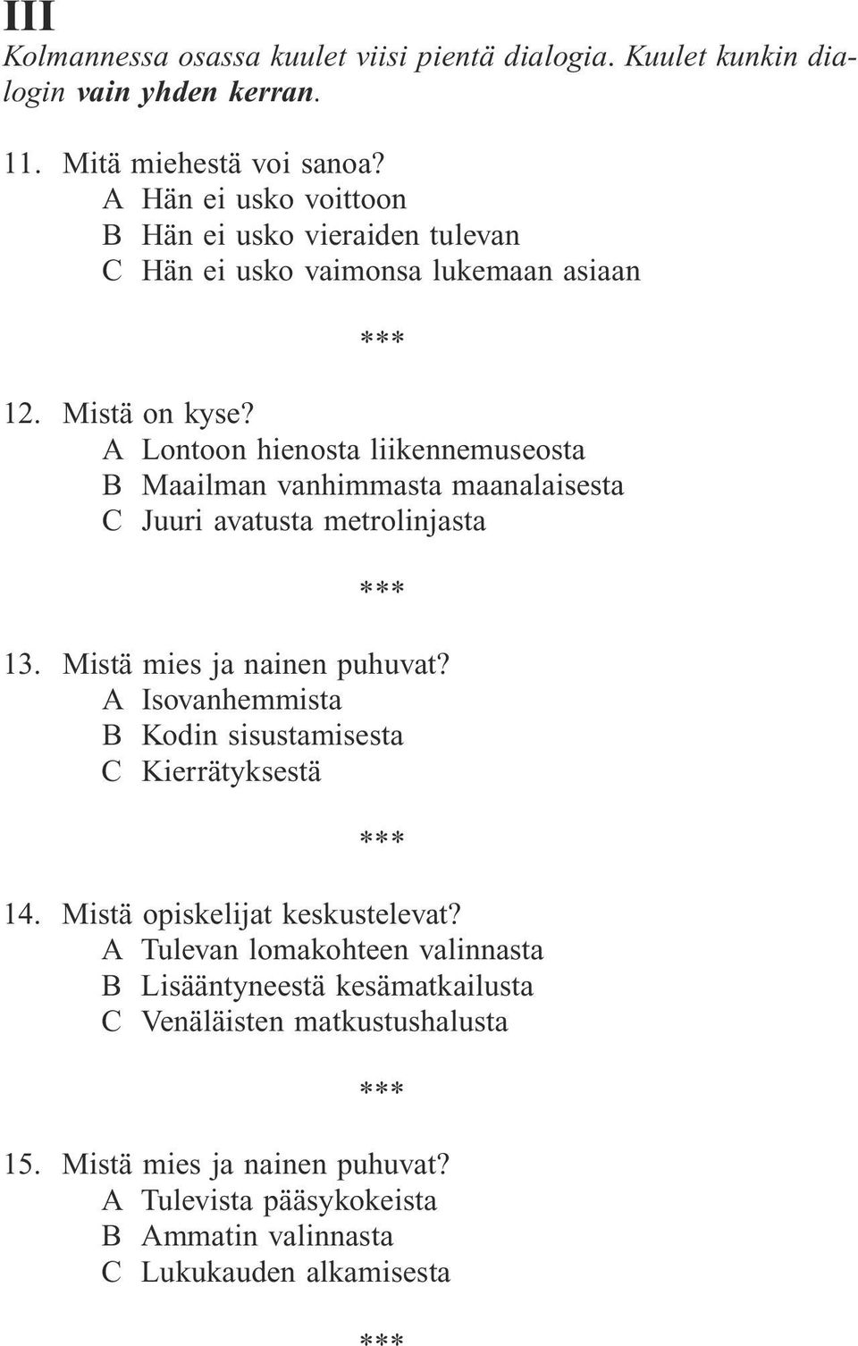 A Lontoon hienosta liikennemuseosta B Maailman vanhimmasta maanalaisesta C Juuri avatusta metrolinjasta 13. Mistä mies ja nainen puhuvat?