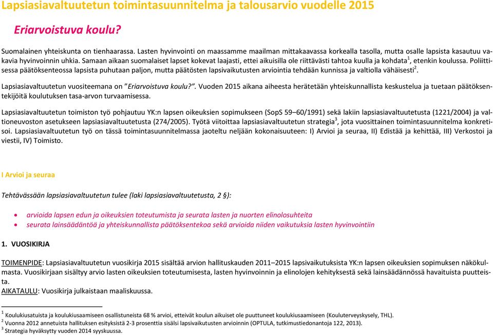 Samaan aikaan suomalaiset lapset kokevat laajasti, ettei aikuisilla ole riittävästi tahtoa kuulla ja kohdata 1, etenkin koulussa.