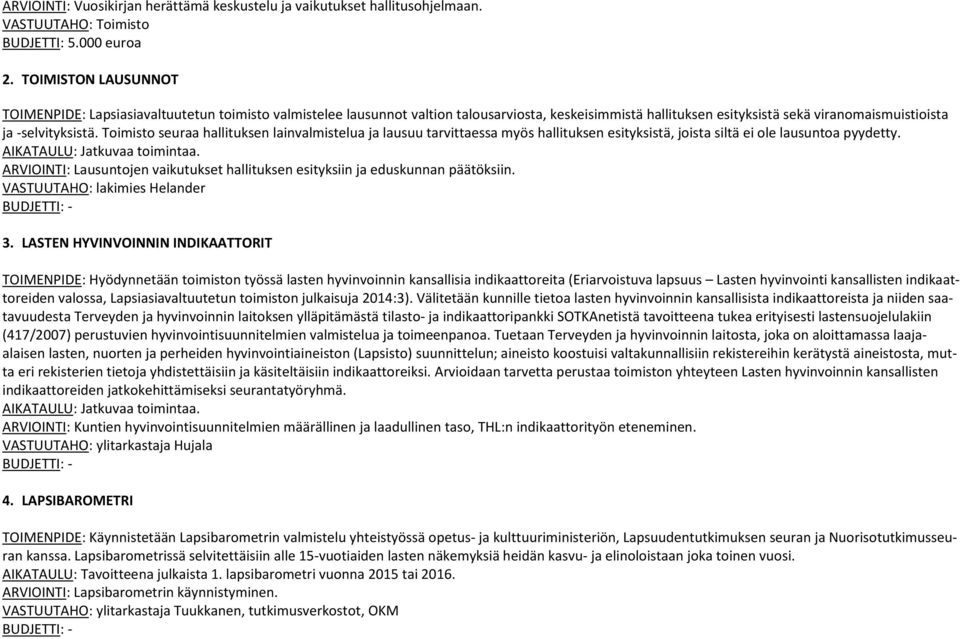 Toimisto seuraa hallituksen lainvalmistelua ja lausuu tarvittaessa myös hallituksen esityksistä, joista siltä ei ole lausuntoa pyydetty.