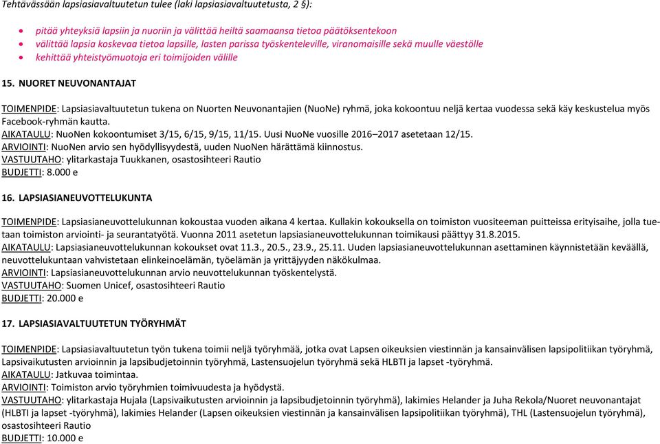 NUORET NEUVONANTAJAT TOIMENPIDE: Lapsiasiavaltuutetun tukena on Nuorten Neuvonantajien (NuoNe) ryhmä, joka kokoontuu neljä kertaa vuodessa sekä käy keskustelua myös Facebook-ryhmän kautta.