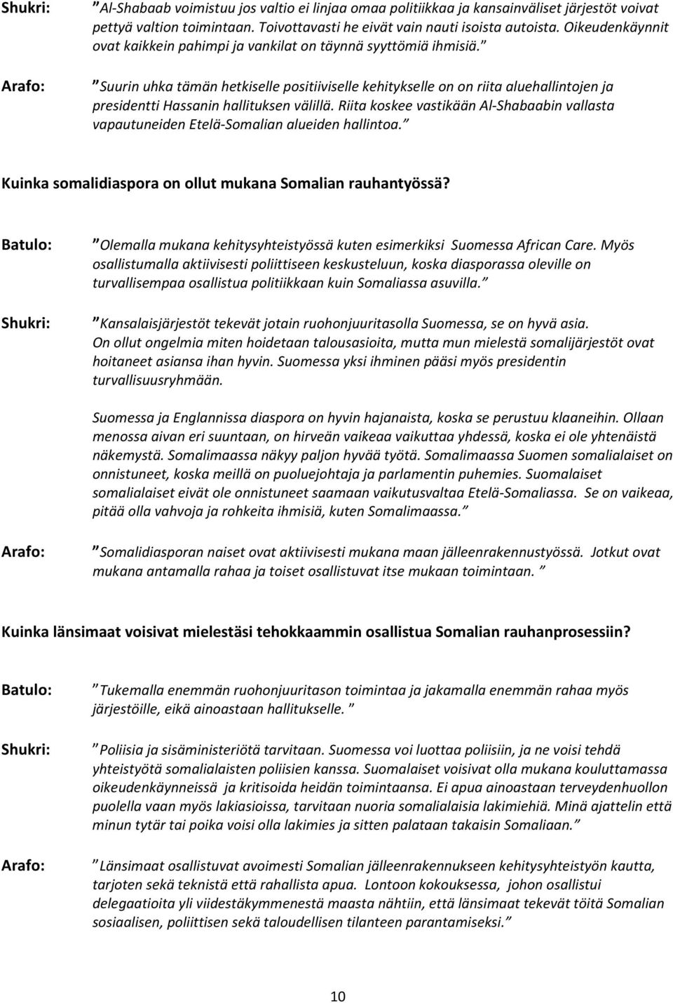 Suurin uhka tämän hetkiselle positiiviselle kehitykselle on on riita aluehallintojen ja presidentti Hassanin hallituksen välillä.