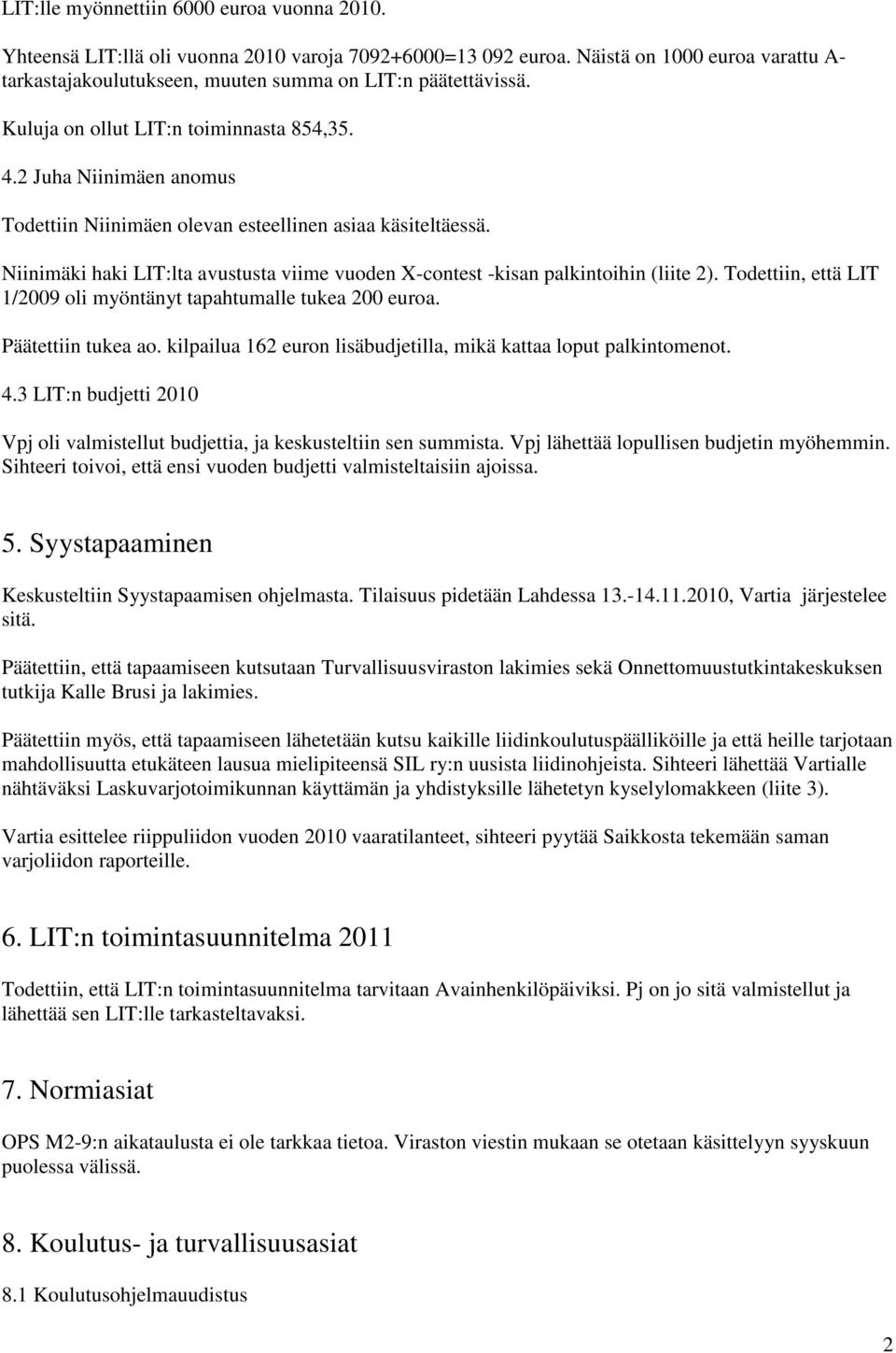 Niinimäki haki LIT:lta avustusta viime vuoden X-contest -kisan palkintoihin (liite 2). Todettiin, että LIT 1/2009 oli myöntänyt tapahtumalle tukea 200 euroa. Päätettiin tukea ao.