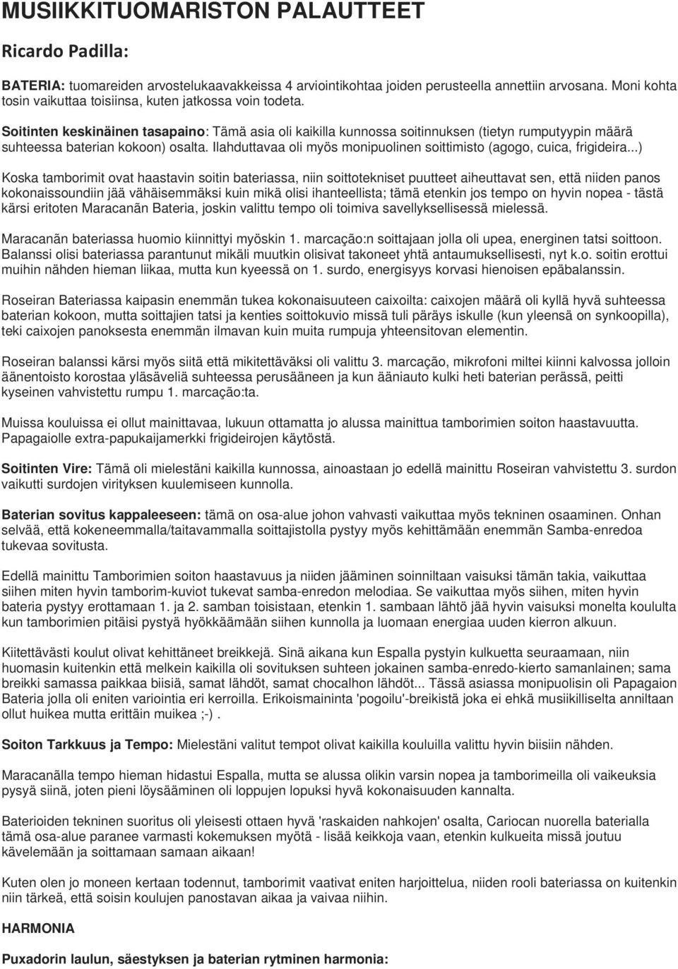 Soitinten keskinäinen tasapaino: Tämä asia oli kaikilla kunnossa soitinnuksen (tietyn rumputyypin määrä suhteessa baterian kokoon) osalta.