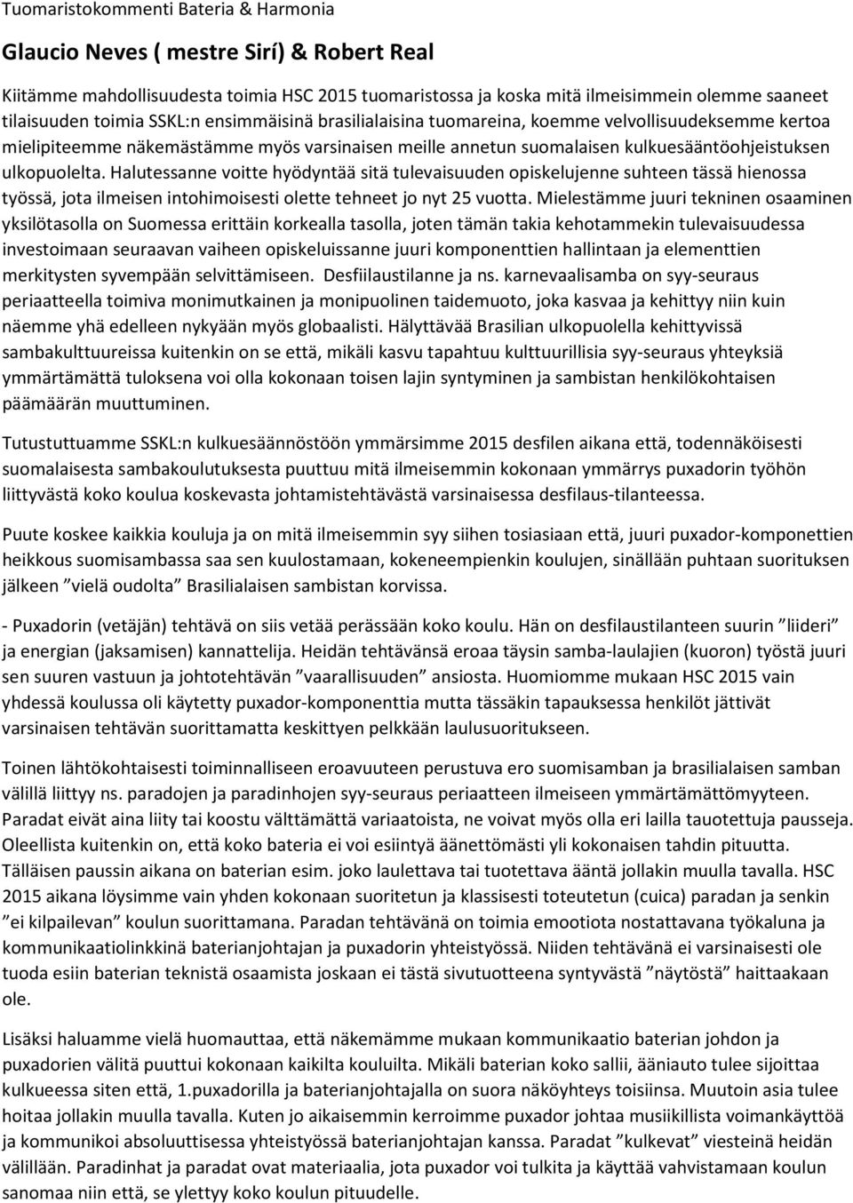 Halutessanne voitte hyödyntää sitä tulevaisuuden opiskelujenne suhteen tässä hienossa työssä, jota ilmeisen intohimoisesti olette tehneet jo nyt 25 vuotta.