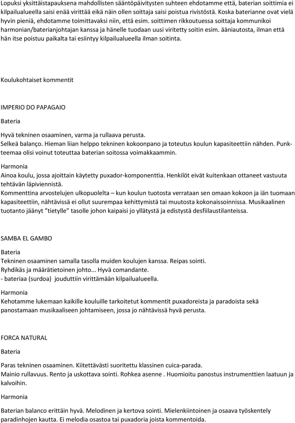 soittimen rikkoutuessa soittaja kommunikoi harmonian/baterianjohtajan kanssa ja hänelle tuodaan uusi viritetty soitin esim.