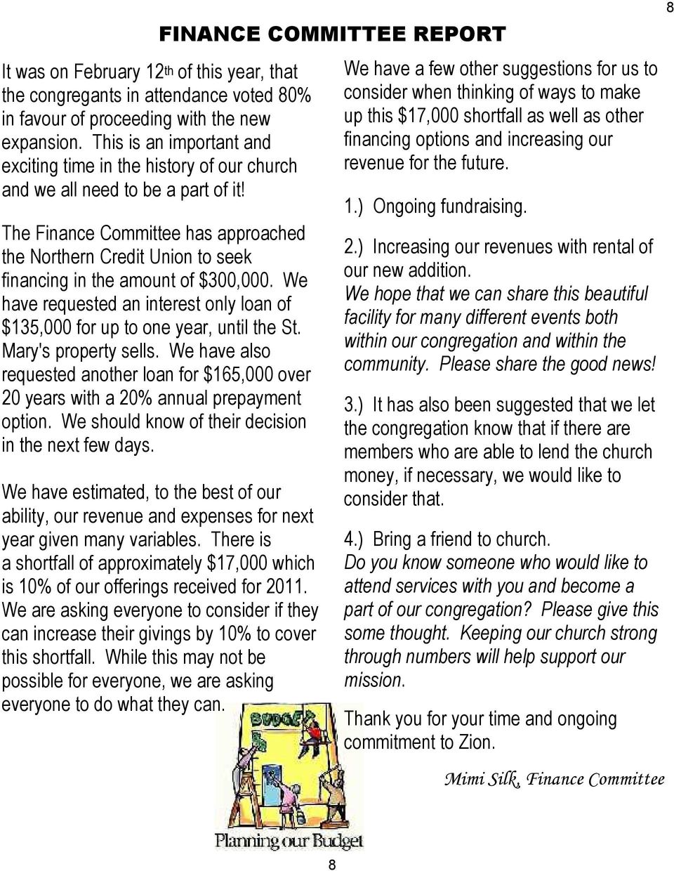 The Finance Committee has approached the Northern Credit Union to seek financing in the amount of $300,000. We have requested an interest only loan of $135,000 for up to one year, until the St.