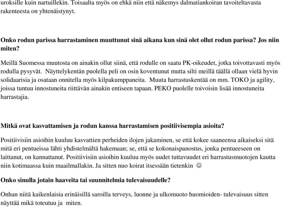 Meillä Suomessa muutosta on ainakin ollut siinä, että rodulle on saatu PK-oikeudet, jotka toivottavasti myös rodulla pysyvät.