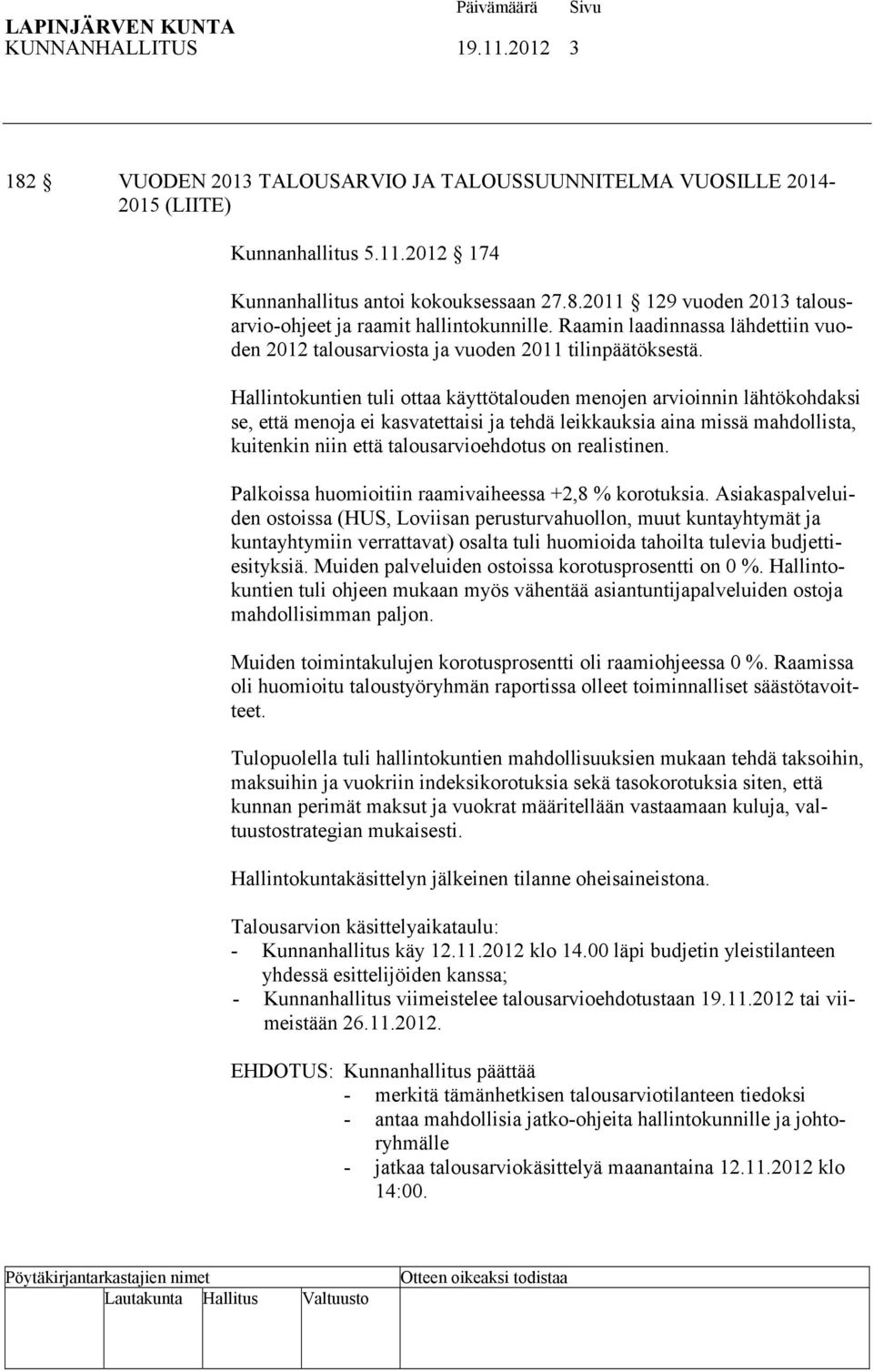 Hallintokuntien tuli ottaa käyttötalouden menojen arvioinnin lähtökohdaksi se, että menoja ei kasvatettaisi ja tehdä leikkauksia aina missä mahdollista, kuitenkin niin että talousarvioehdotus on