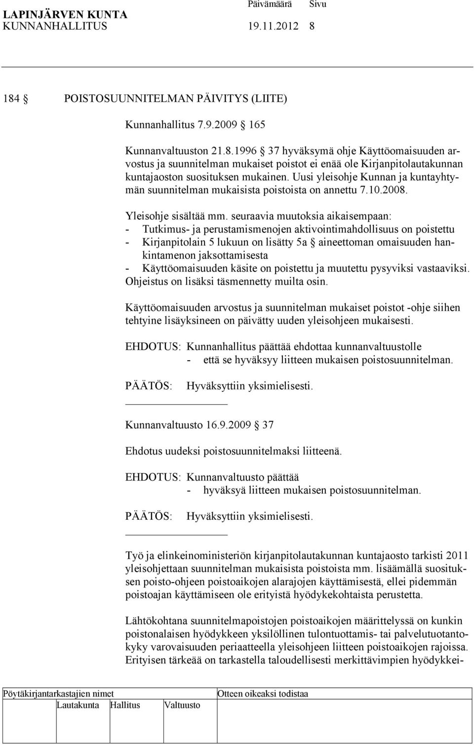 seuraavia muutoksia aikaisempaan: - Tutkimus- ja perustamismenojen aktivointimahdollisuus on poistettu - Kirjanpitolain 5 lukuun on lisätty 5a aineettoman omaisuuden hankintamenon jaksottamisesta -