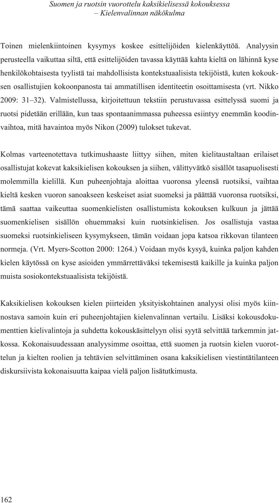 osallistujien kokoonpanosta tai ammatillisen identiteetin osoittamisesta (vrt. Nikko 2009: 31 32).