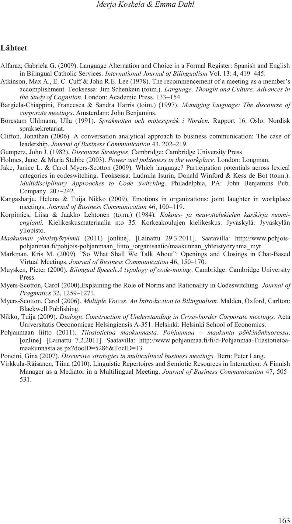 Teoksessa: Jim Schenkein (toim.). Language, Thought and Culture: Advances in the Study of Cognition. London: Academic Press. 133 154. Bargiela-Chiappini, Francesca & Sandra Harris (toim.) (1997).