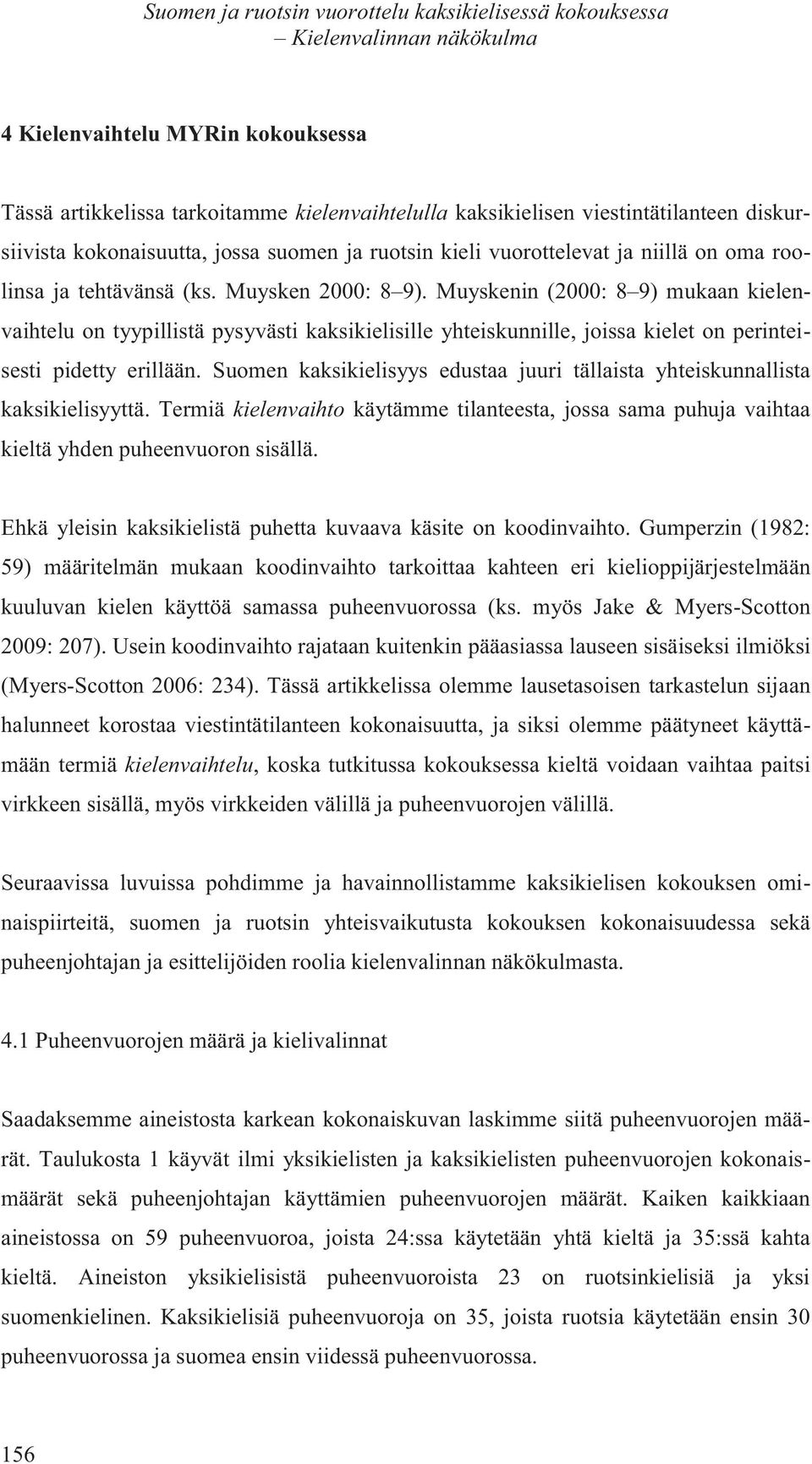 Muyskenin (2000: 8 9) mukaan kielenvaihtelu on tyypillistä pysyvästi kaksikielisille yhteiskunnille, joissa kielet on perinteisesti pidetty erillään.