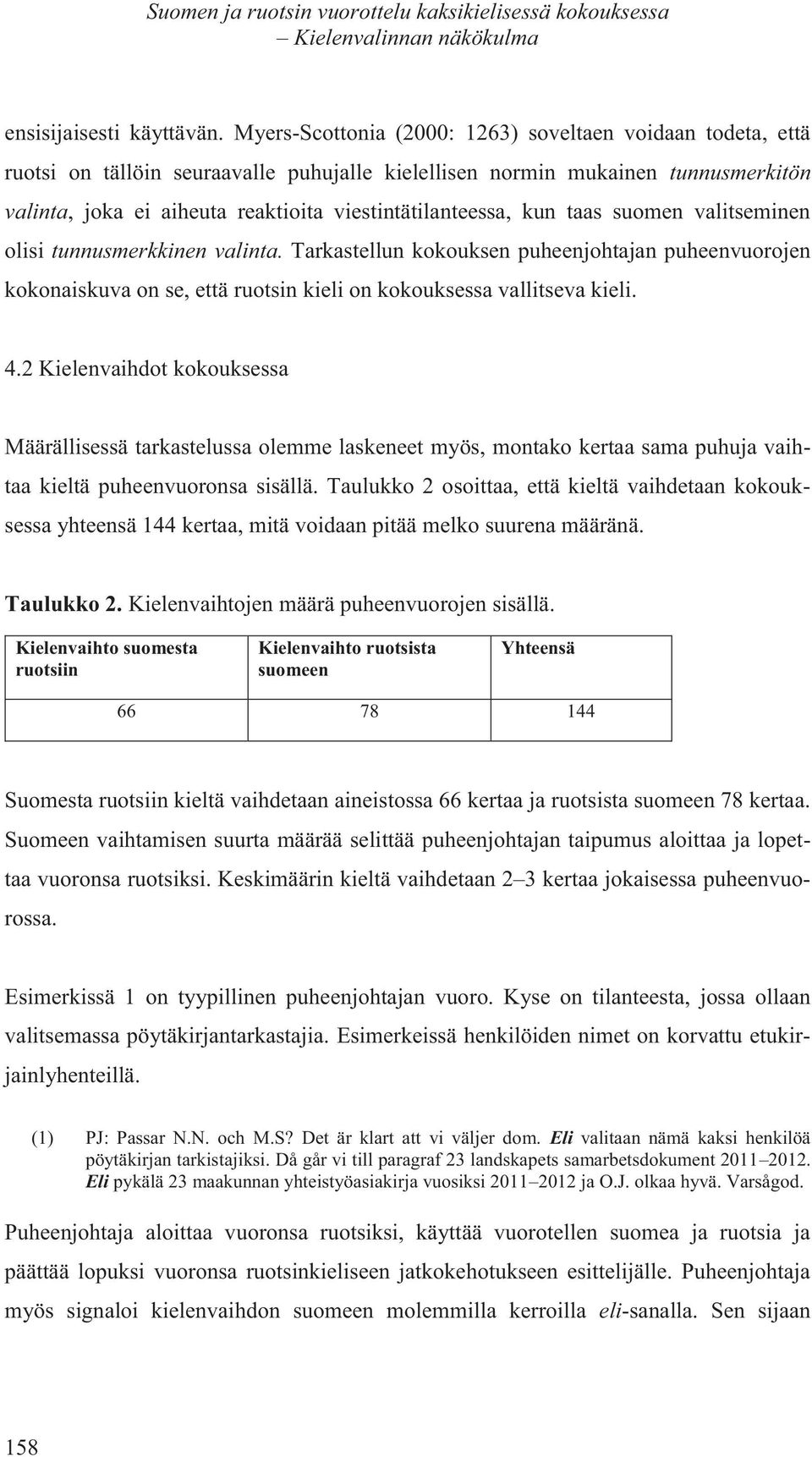 viestintätilanteessa, kun taas suomen valitseminen olisi tunnusmerkkinen valinta.