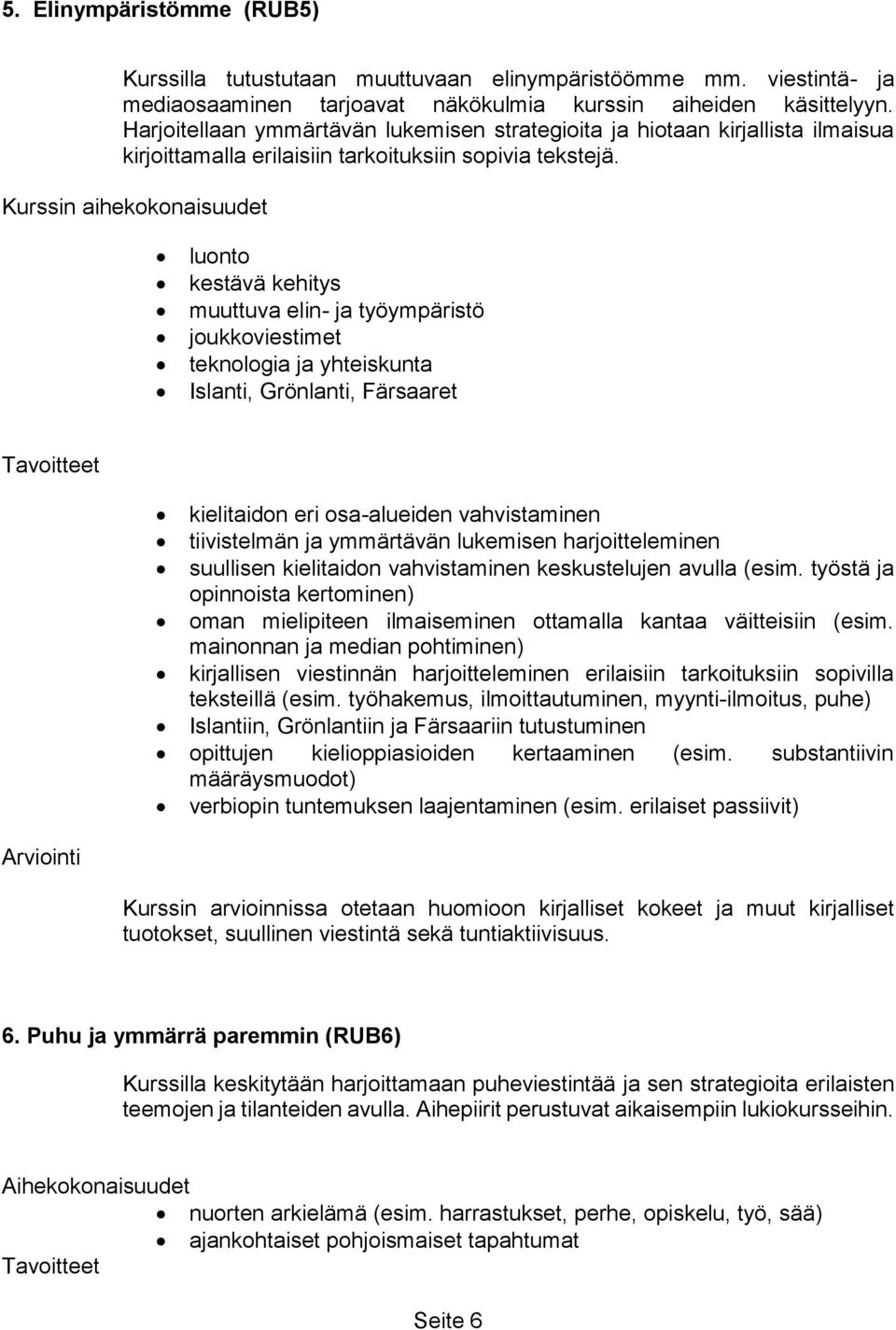 Kurssin aihekokonaisuudet luonto kestävä kehitys muuttuva elin- ja työympäristö joukkoviestimet teknologia ja yhteiskunta Islanti, Grönlanti, Färsaaret kielitaidon eri osa-alueiden vahvistaminen