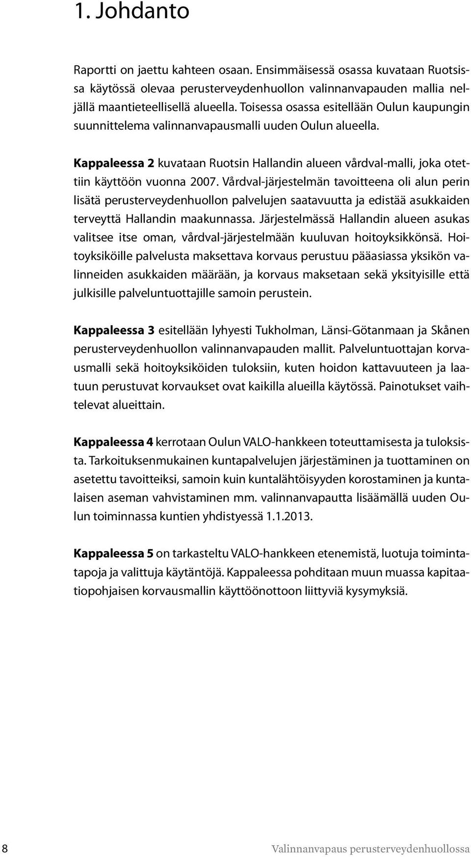 Vårdval-järjestelmän tavoitteena oli alun perin lisätä perusterveydenhuollon palvelujen saatavuutta ja edistää asukkaiden terveyttä Hallandin maakunnassa.