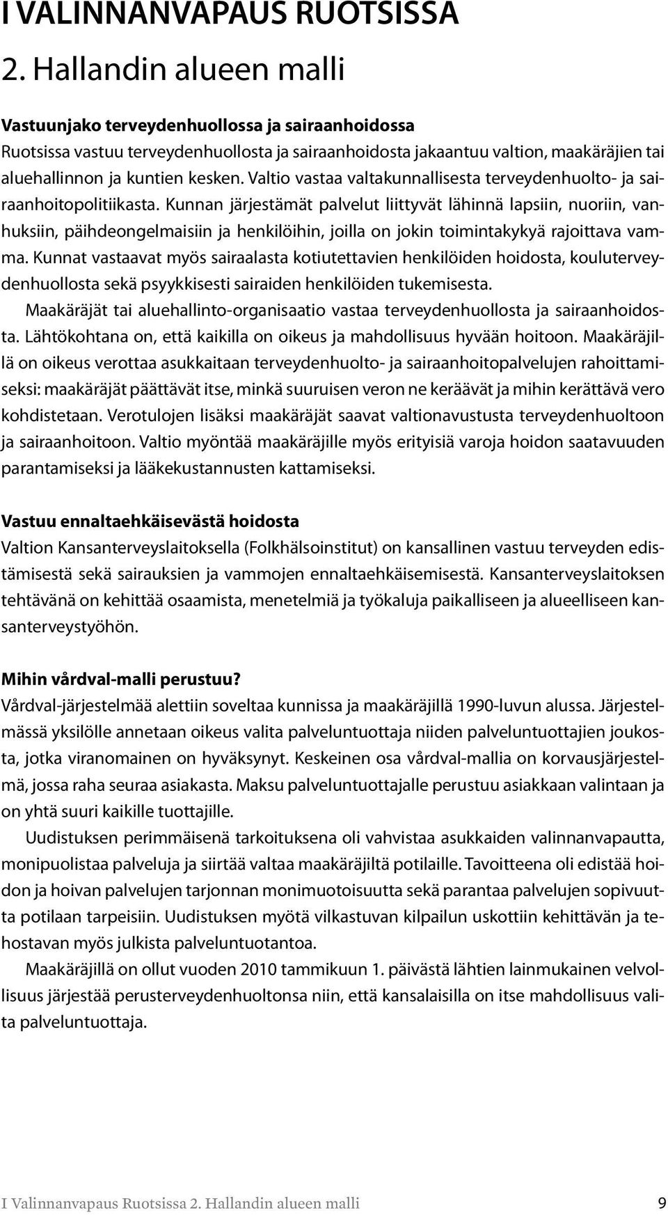 Valtio vastaa valtakunnallisesta terveydenhuolto- ja sairaanhoitopolitiikasta.