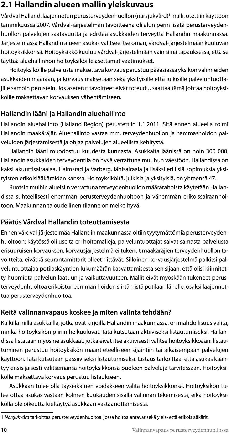 Järjestelmässä Hallandin alueen asukas valitsee itse oman, vårdval-järjestelmään kuuluvan hoitoyksikkönsä.