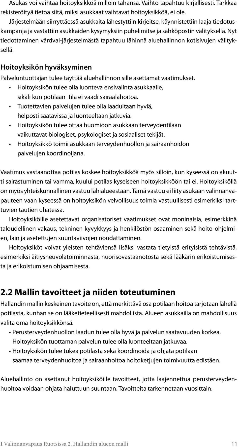 Nyt tiedottaminen vårdval-järjestelmästä tapahtuu lähinnä aluehallinnon kotisivujen välityksellä. Hoitoyksikön hyväksyminen Palveluntuottajan tulee täyttää aluehallinnon sille asettamat vaatimukset.