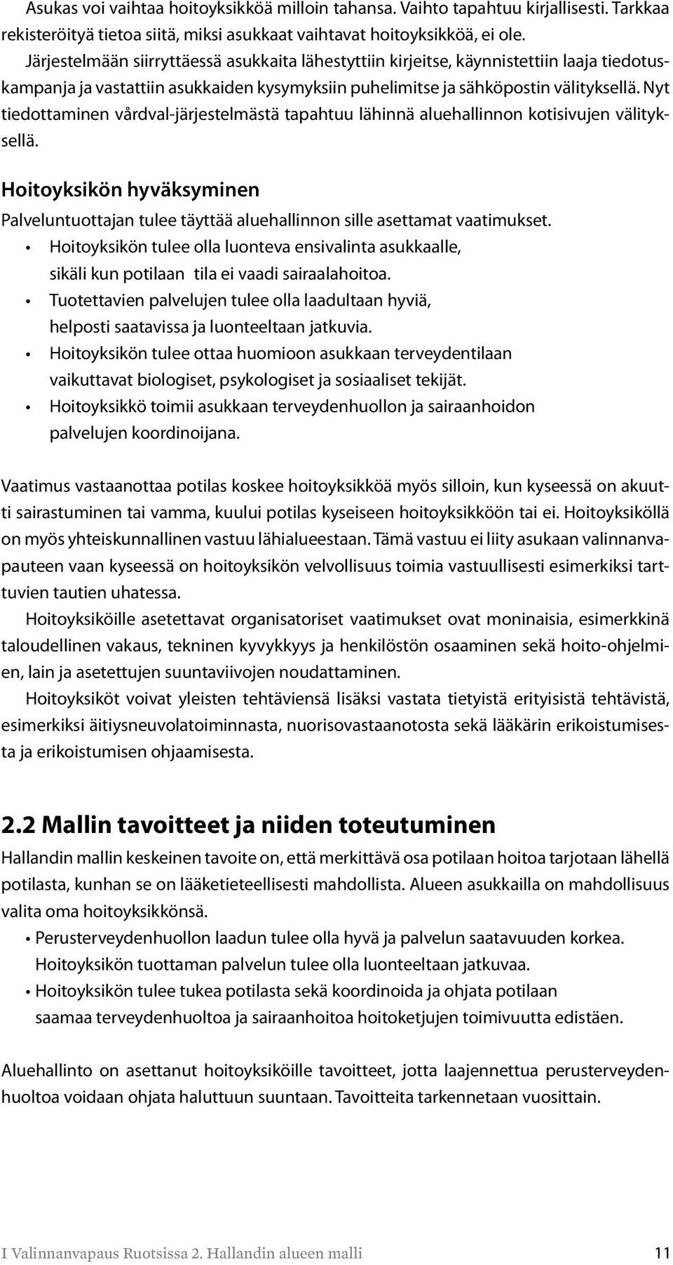 Nyt tiedottaminen vårdval-järjestelmästä tapahtuu lähinnä aluehallinnon kotisivujen välityksellä. Hoitoyksikön hyväksyminen Palveluntuottajan tulee täyttää aluehallinnon sille asettamat vaatimukset.