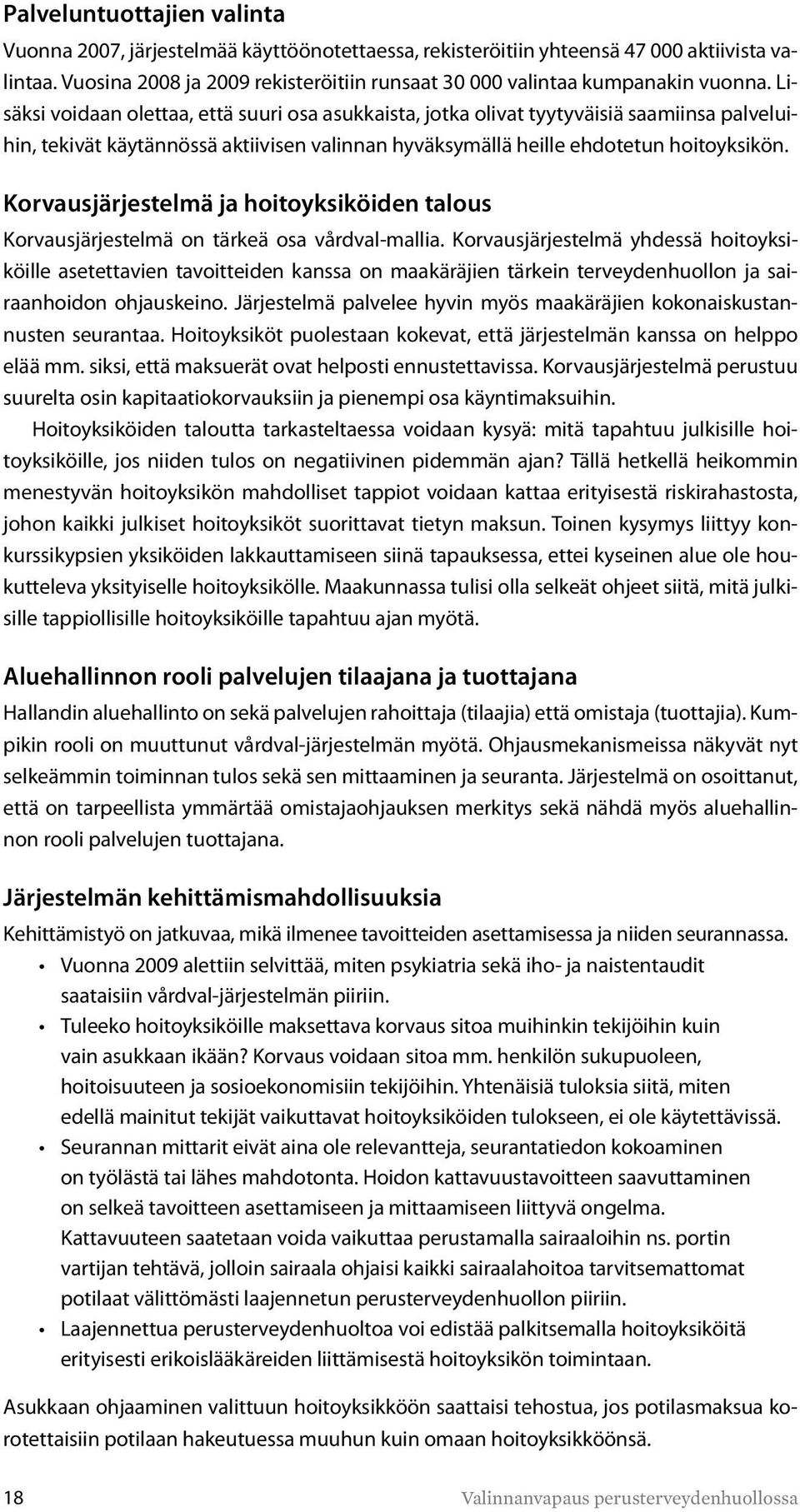 Lisäksi voidaan olettaa, että suuri osa asukkaista, jotka olivat tyytyväisiä saamiinsa palveluihin, tekivät käytännössä aktiivisen valinnan hyväksymällä heille ehdotetun hoitoyksikön.