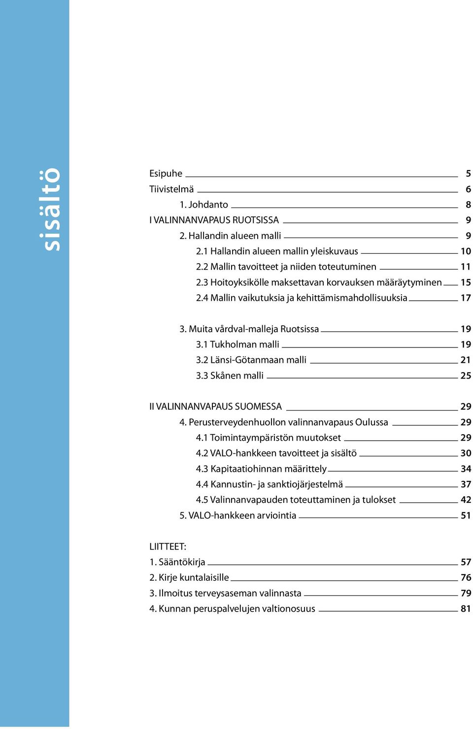 2 Länsi-Götanmaan malli 21 3.3 Skånen malli 25 II VALINNANVAPAUS SUOMESSA 29 4. Perusterveydenhuollon valinnanvapaus Oulussa 29 4.1 Toimintaympäristön muutokset 29 4.