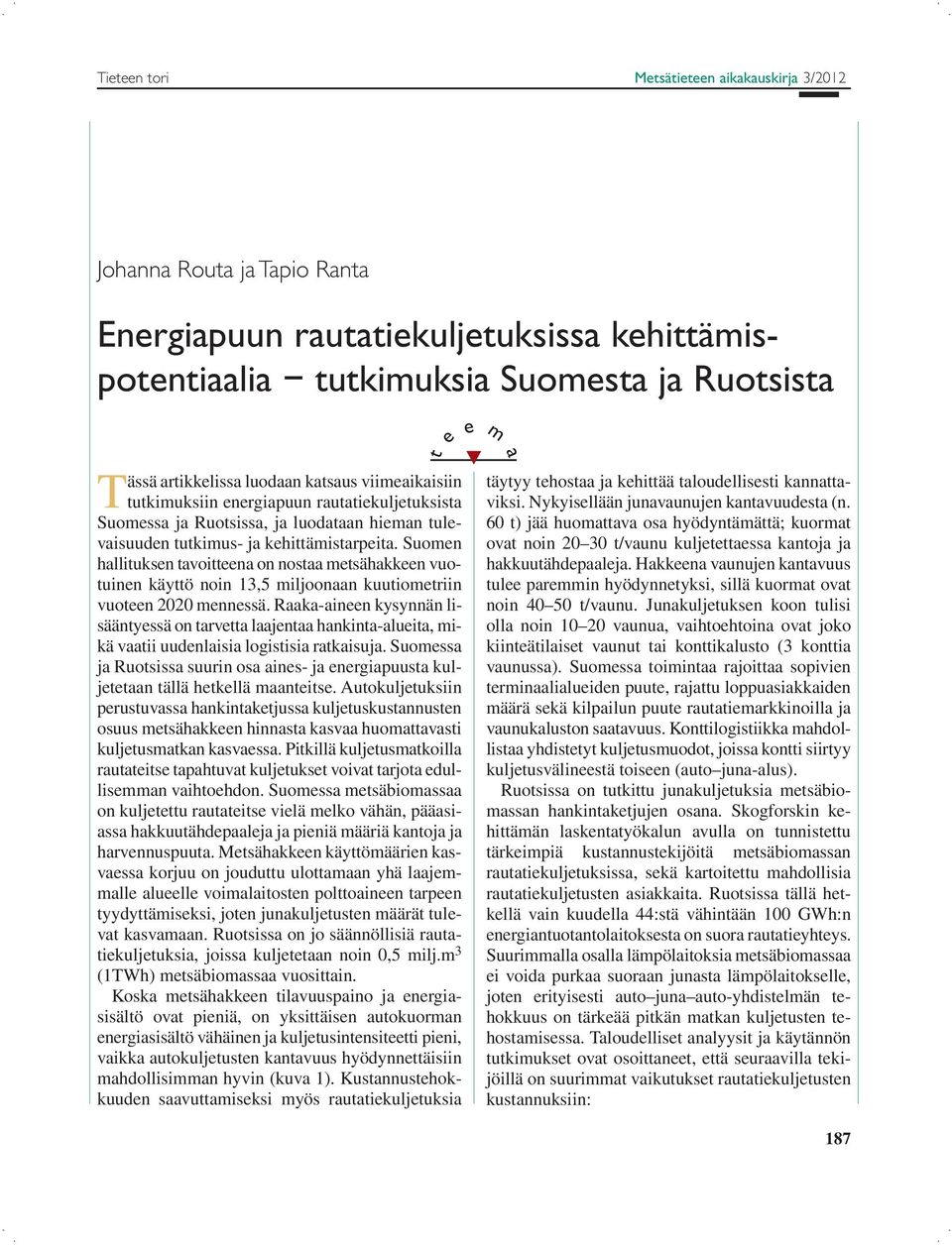 Suomen hallituksen tavoitteena on nostaa metsähakkeen vuotuinen käyttö noin 13,5 miljoonaan kuutiometriin vuoteen 2020 mennessä.