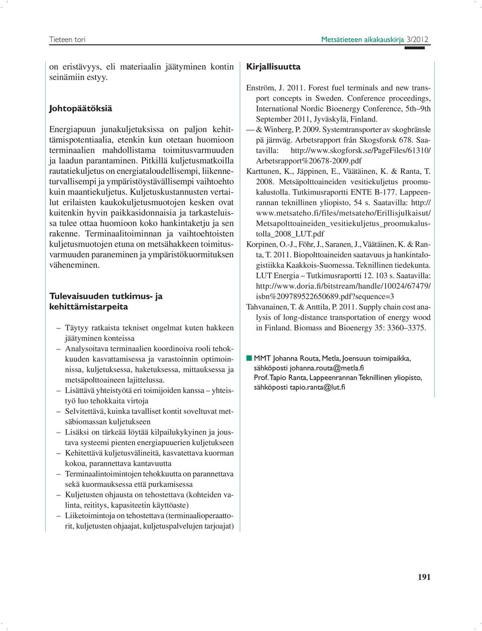 Pitkillä kuljetusmatkoilla rautatiekuljetus on energiataloudellisempi, liikenneturvallisempi ja ympäristöystävällisempi vaihtoehto kuin maantiekuljetus.