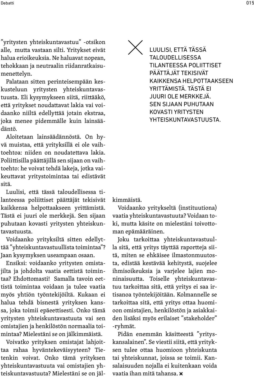 Ne haluavat nopean, tehokkaan ja neutraalin riidanratkaisumenettelyn. Palataan sitten perinteisempään keskusteluun yritysten yhteiskuntavastuusta.