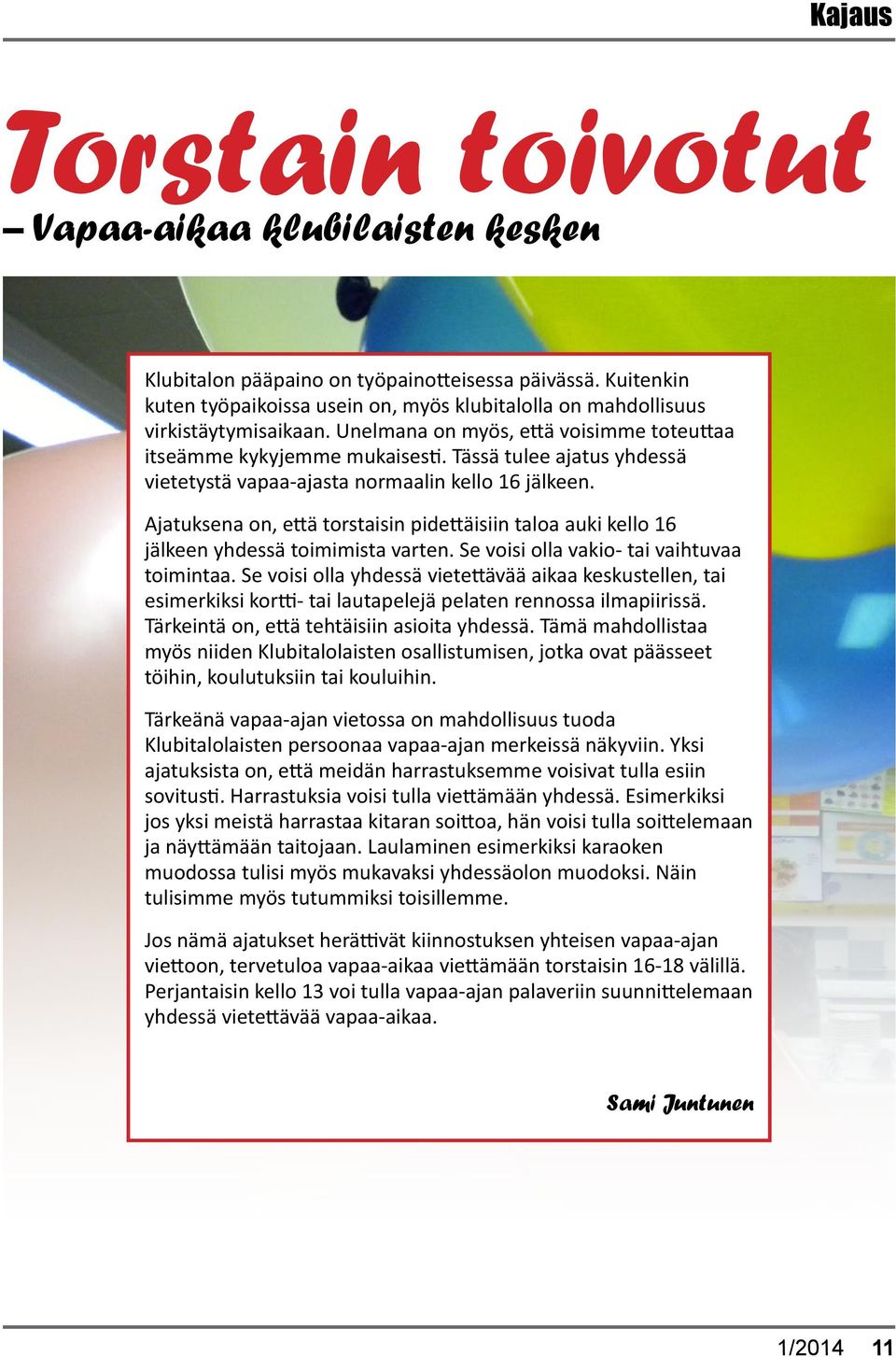 Ajatuksena on, että torstaisin pidettäisiin taloa auki kello 16 jälkeen yhdessä toimimista varten. Se voisi olla vakio- tai vaihtuvaa toimintaa.