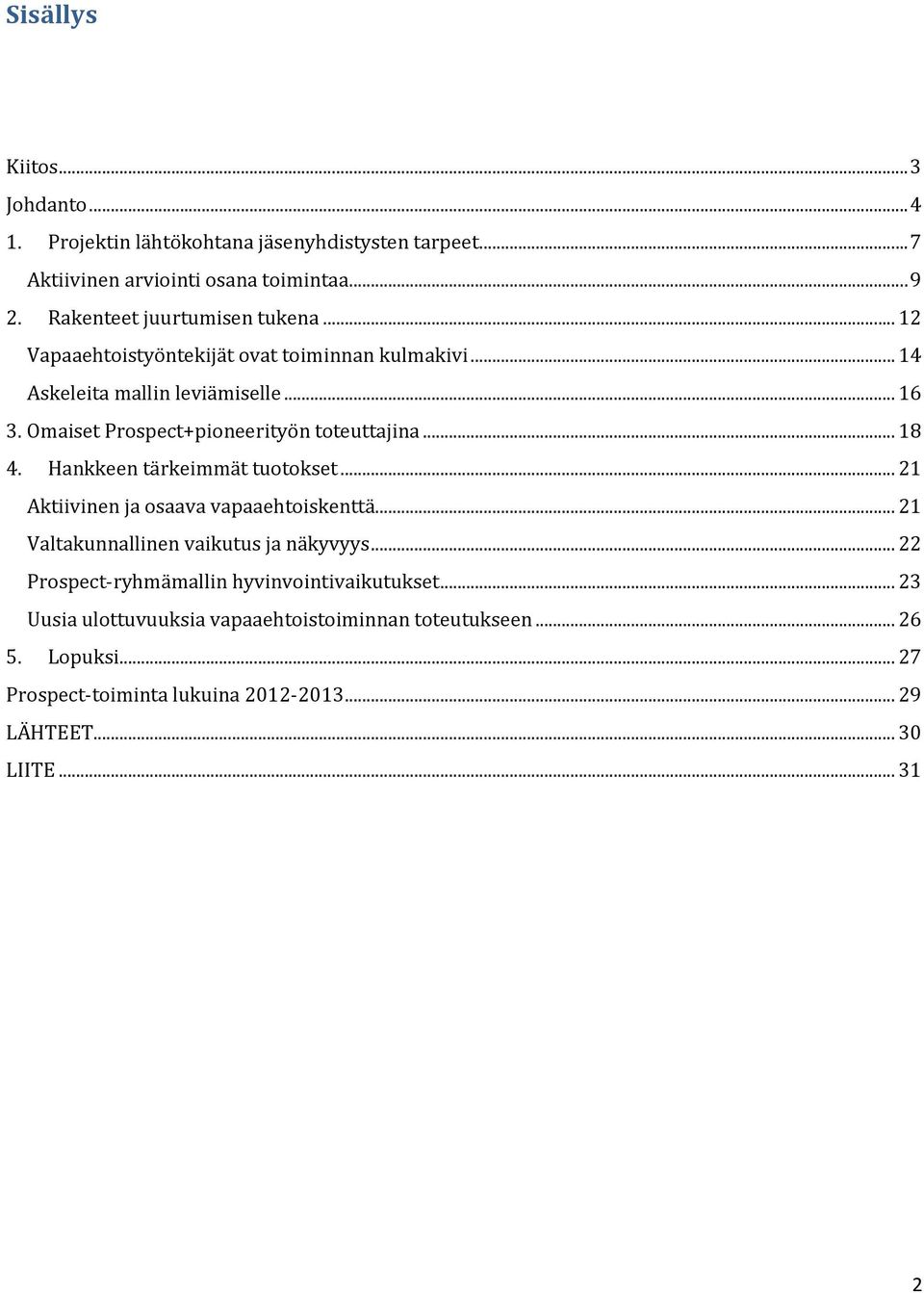 Omaiset Prospect+pioneerityön toteuttajina... 18 4. Hankkeen tärkeimmät tuotokset... 21 Aktiivinen ja osaava vapaaehtoiskenttä.