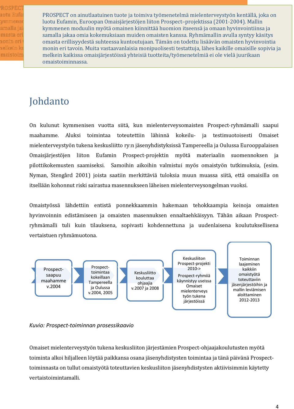 Ryhmämallin avulla syntyy käsitys omasta erillisyydestä suhteessa kuntoutujaan. Tämän on todettu lisäävän omaisten hyvinvointia monin eri tavoin.