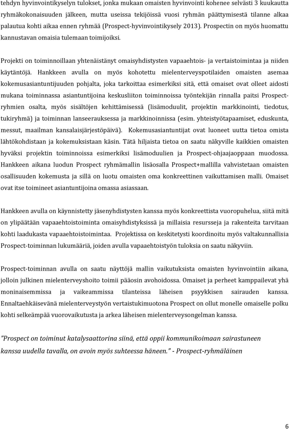 Projekti on toiminnoillaan yhtenäistänyt omaisyhdistysten vapaaehtois- ja vertaistoimintaa ja niiden käytäntöjä.