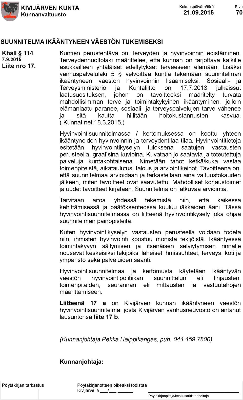 Lisäksi vanhuspalvelulaki 5 velvoittaa kuntia tekemään suunnitelman ikääntyneen väestön hyvinvoinnin lisäämiseksi. Sosiaali- ja Terveysministeriö ja Kuntaliitto on 17.