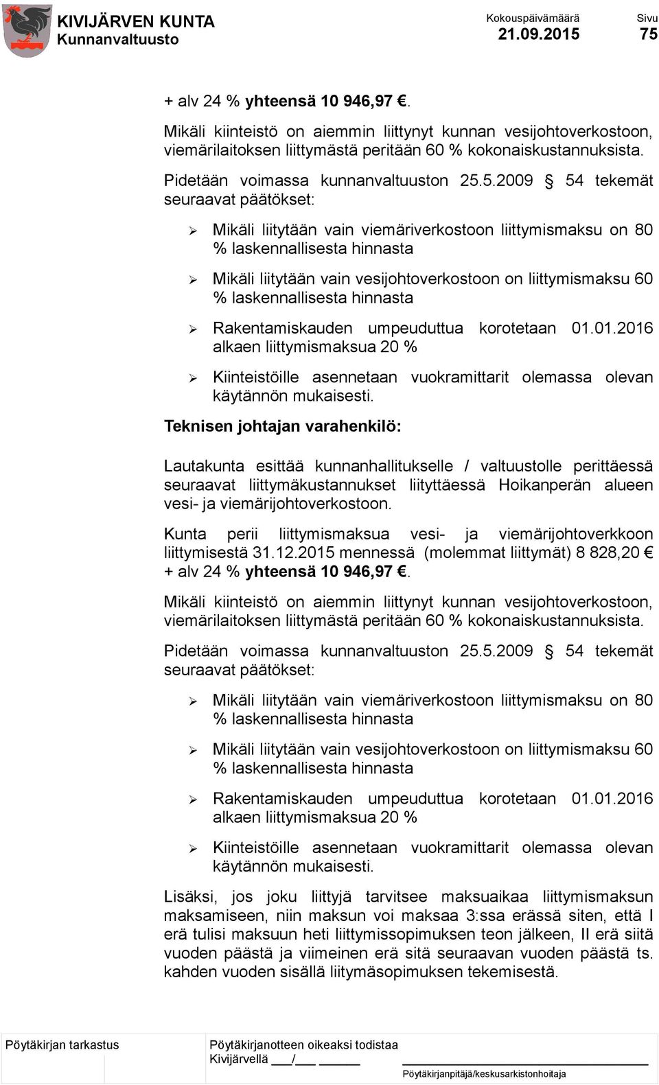 5.2009 54 tekemät seuraavat päätökset: Mikäli liitytään vain viemäriverkostoon liittymismaksu on 80 % laskennallisesta hinnasta Mikäli liitytään vain vesijohtoverkostoon on liittymismaksu 60 %