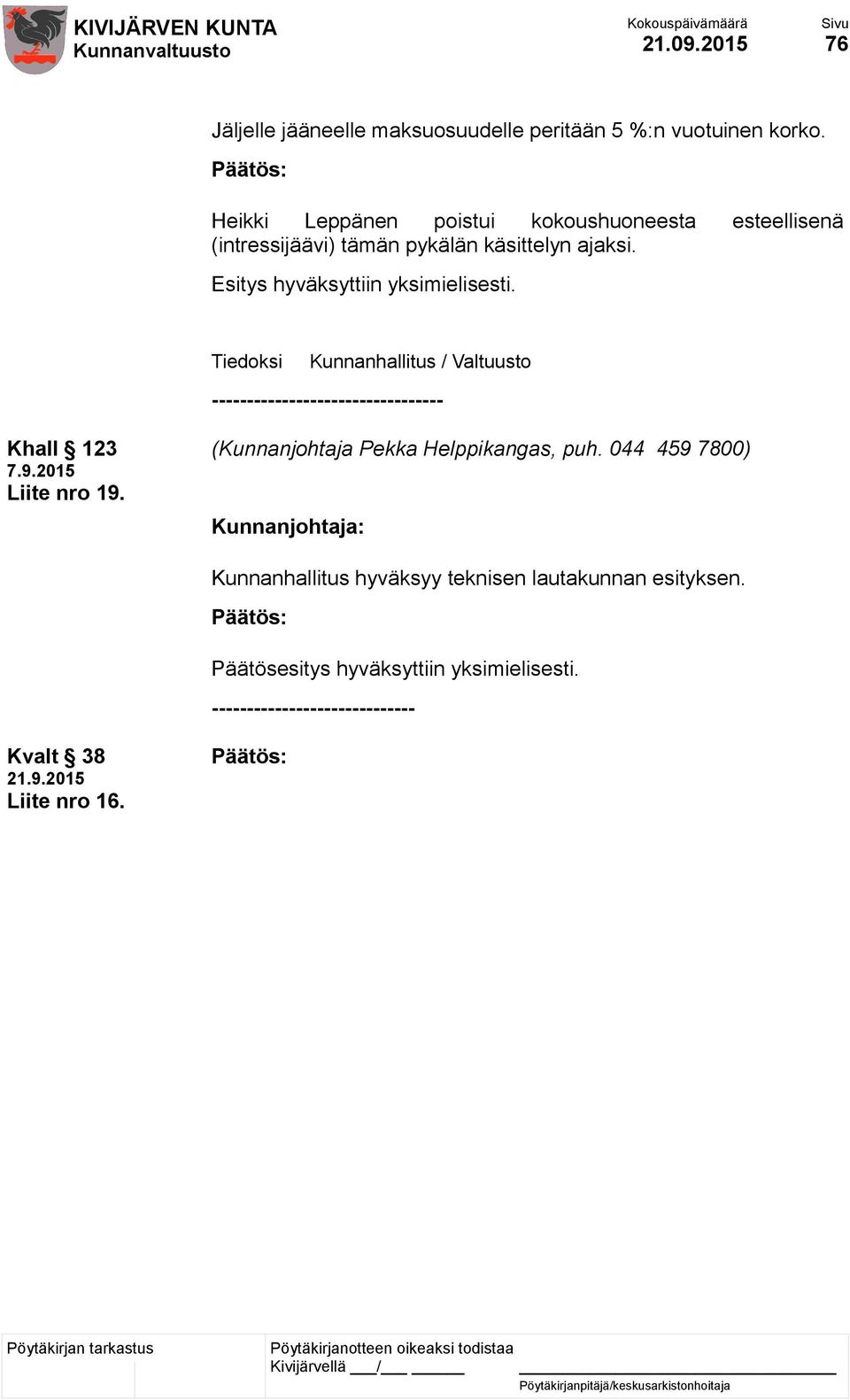 Esitys hyväksyttiin yksimielisesti. Tiedoksi Kunnanhallitus / Valtuusto --------------------------------- Khall 123 7.9.