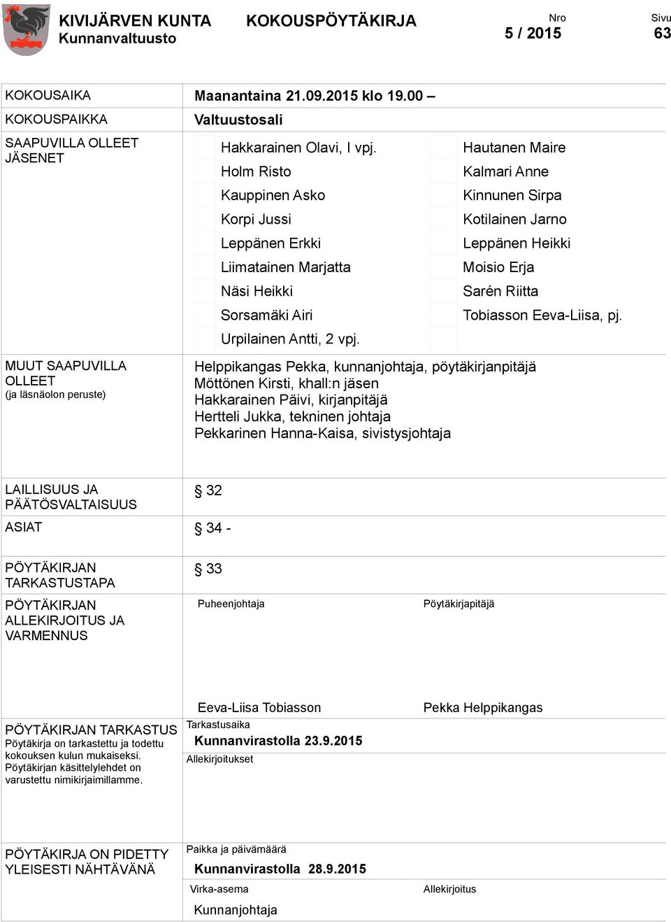 Hautanen Maire Kalmari Anne Kinnunen Sirpa Kotilainen Jarno Leppänen Heikki Moisio Erja Sarén Riitta Tobiasson Eeva-Liisa, pj.