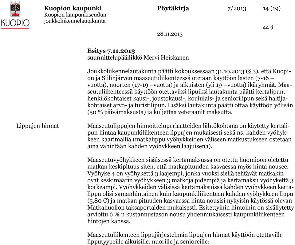 Maaseutuliikenteessä käyttöön otettaviksi lipuiksi lautakunta päätti kertalipun, henkilökohtaiset kausi-, joustokausi-, koululais- ja seniorilipun sekä haltijakohtaiset arvo- ja turistilipun.