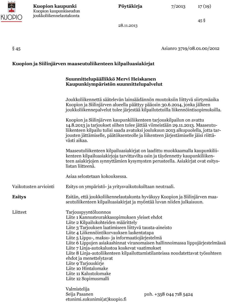 00/2012 Kuopion ja Siilinjärven maaseutuliikenteen kilpailuasiakirjat Suunnittelupäällikkö Mervi Heiskanen Kaupunkiympäristön suunnittelupalvelut Joukkoliikennettä säätelevän lainsäädännön muutoksiin